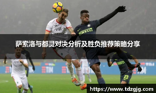 萨索洛与都灵对决分析及胜负推荐策略分享