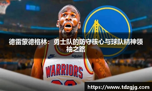 德雷蒙德格林：勇士队的防守核心与球队精神领袖之路